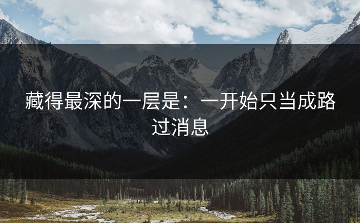 藏得最深的一层是：一开始只当成路过消息
