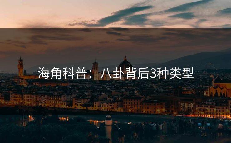 海角科普:八卦背后3种类型 海角科普:八卦背后3种类型