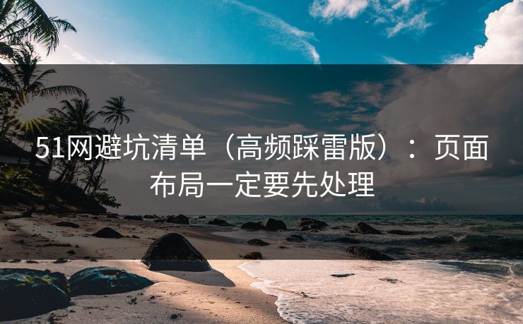 51网避坑清单（高频踩雷版）：页面布局一定要先处理